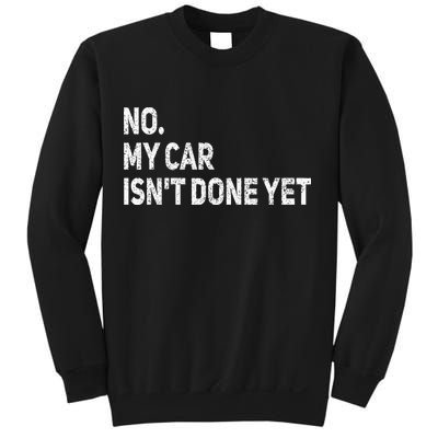 No My Car Isn't Done Yet Funny Car Mechanic Garage Sweatshirt