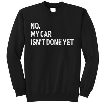 No My Car Isn't Done Yet Funny Car Mechanic Garage Sweatshirt