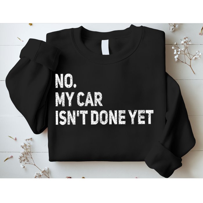 No My Car Isn't Done Yet Funny Car Mechanic Garage Sweatshirt