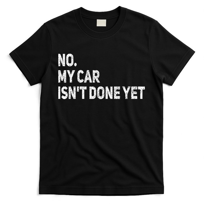 No My Car Isn't Done Yet Funny Car Mechanic Garage T-Shirt