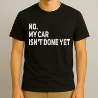 No My Car Isn't Done Yet Funny Car Mechanic Garage T-Shirt