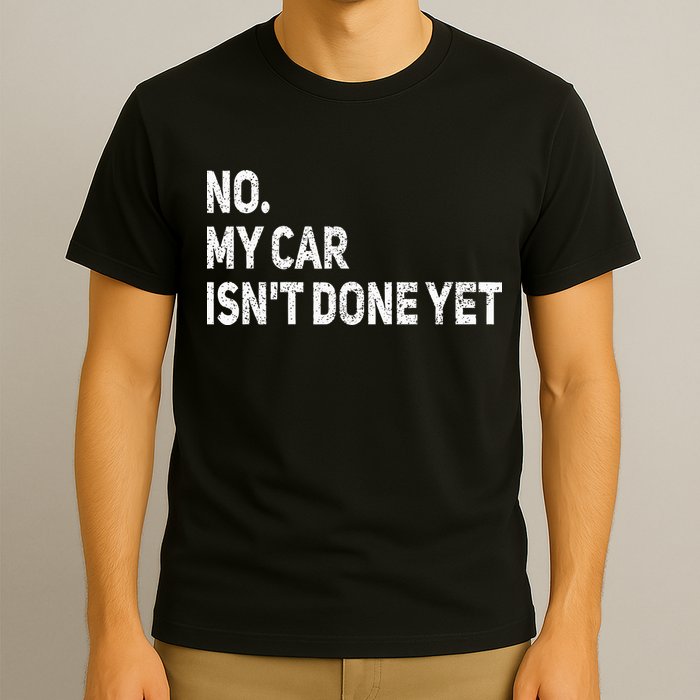 No My Car Isn't Done Yet Funny Car Mechanic Garage T-Shirt
