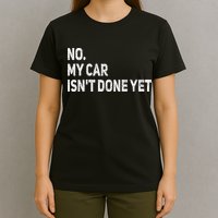No My Car Isn't Done Yet Funny Car Mechanic Garage T-Shirt