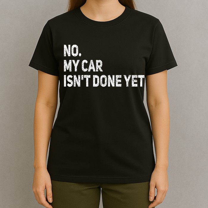 No My Car Isn't Done Yet Funny Car Mechanic Garage T-Shirt