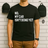 No My Car Isn't Done Yet Funny Car Mechanic Garage T-Shirt