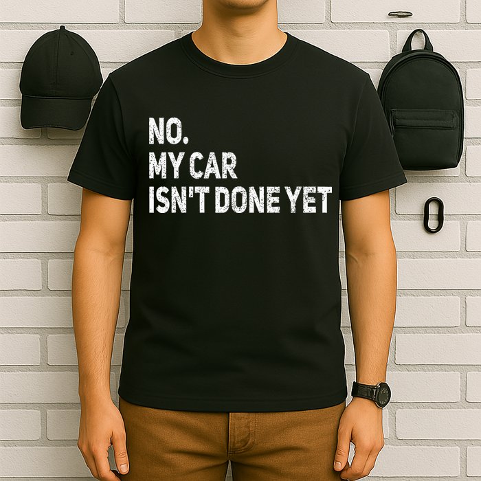 No My Car Isn't Done Yet Funny Car Mechanic Garage T-Shirt