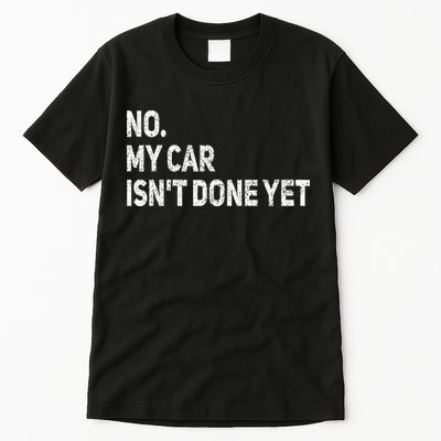 No My Car Isn't Done Yet Funny Car Mechanic Garage Tall T-Shirt