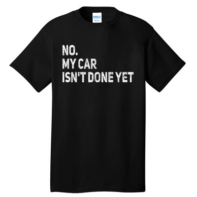 No My Car Isn't Done Yet Funny Car Mechanic Garage Tall T-Shirt