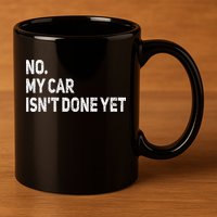 No My Car Isn't Done Yet Funny Car Mechanic Garage 11oz C Handle Ceramic Mug