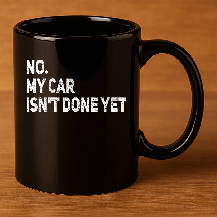 No My Car Isn't Done Yet Funny Car Mechanic Garage 11oz C Handle Ceramic Mug