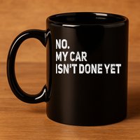 No My Car Isn't Done Yet Funny Car Mechanic Garage 11oz C Handle Ceramic Mug
