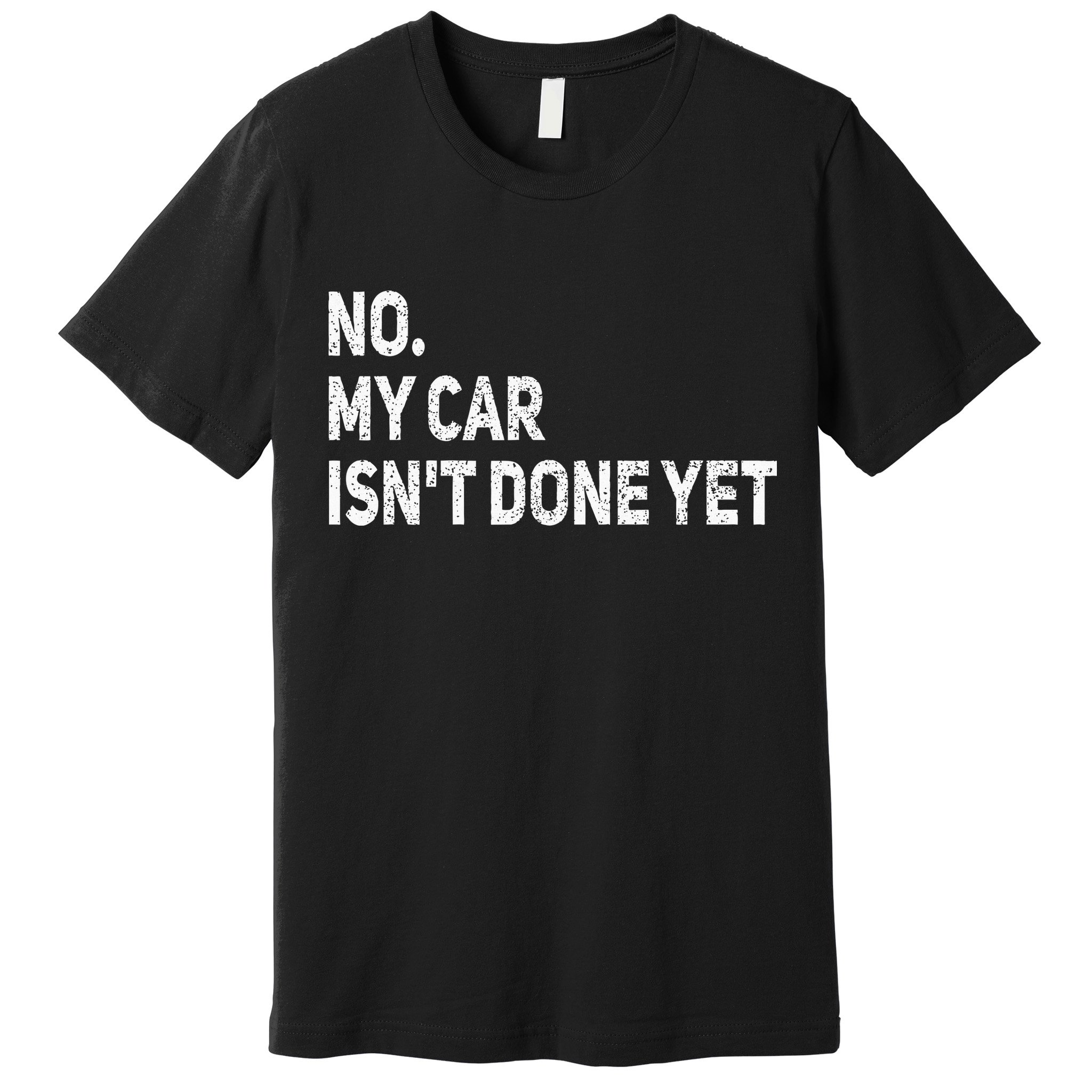 No My Car Isn't Done Yet Funny Car Mechanic Garage Premium T-Shirt
