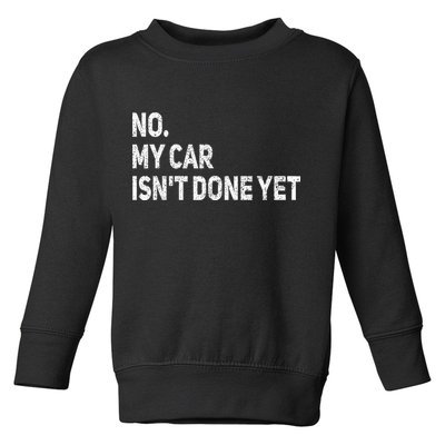 No My Car Isn't Done Yet Funny Car Mechanic Garage Toddler Sweatshirt