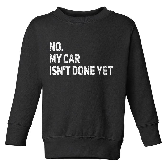 No My Car Isn't Done Yet Funny Car Mechanic Garage Toddler Sweatshirt