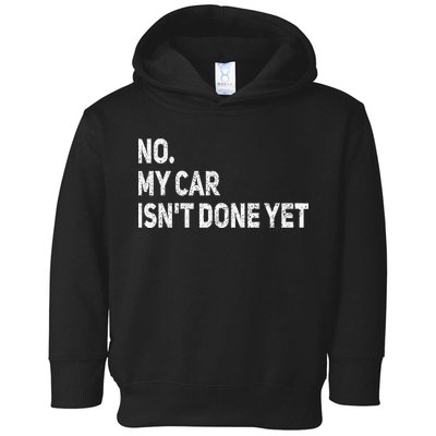 No My Car Isn't Done Yet Funny Car Mechanic Garage Toddler Hoodie