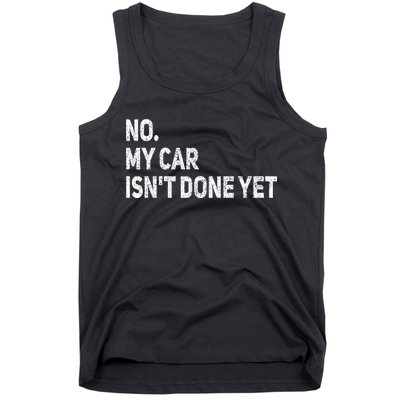 No My Car Isn't Done Yet Funny Car Mechanic Garage Tank Top