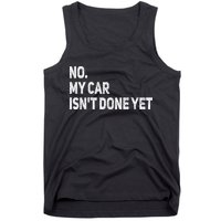 No My Car Isn't Done Yet Funny Car Mechanic Garage Tank Top