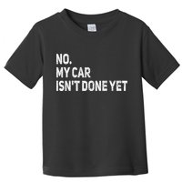 No My Car Isn't Done Yet Funny Car Mechanic Garage Toddler T-Shirt