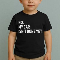 No My Car Isn't Done Yet Funny Car Mechanic Garage Toddler T-Shirt