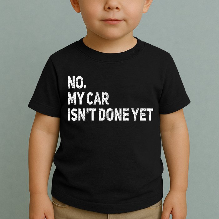 No My Car Isn't Done Yet Funny Car Mechanic Garage Toddler T-Shirt
