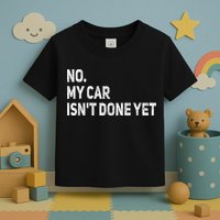 No My Car Isn't Done Yet Funny Car Mechanic Garage Toddler T-Shirt