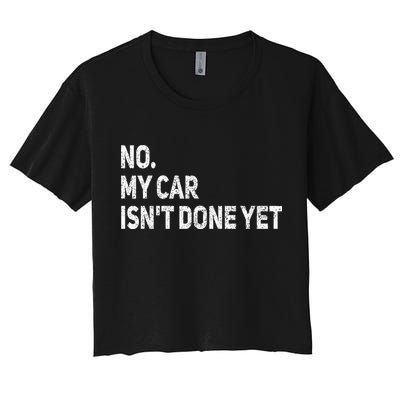 No My Car Isn't Done Yet Funny Car Mechanic Garage Women's Crop Top Tee