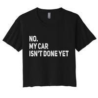 No My Car Isn't Done Yet Funny Car Mechanic Garage Women's Crop Top Tee