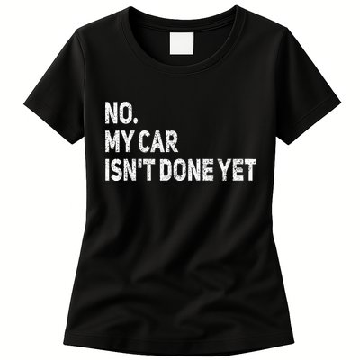 No My Car Isn't Done Yet Funny Car Mechanic Garage Womens T-Shirt