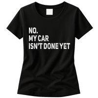 No My Car Isn't Done Yet Funny Car Mechanic Garage Womens T-Shirt