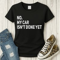 No My Car Isn't Done Yet Funny Car Mechanic Garage Womens T-Shirt