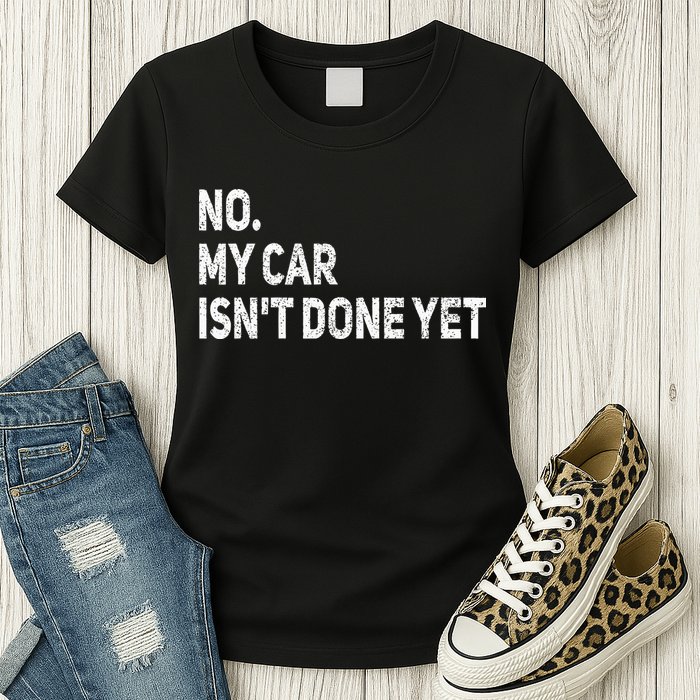 No My Car Isn't Done Yet Funny Car Mechanic Garage Womens T-Shirt
