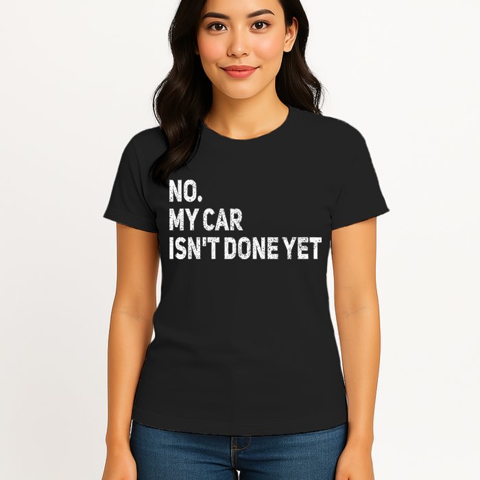 No My Car Isn't Done Yet Funny Car Mechanic Garage Womens T-Shirt