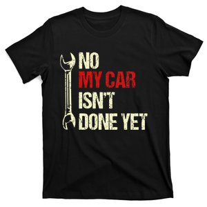 No My Car Isn't Done Yet Mechanic T-Shirt