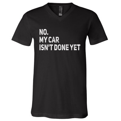 No My Car IsnT Done Yet Funny Car Mechanic Garage V-Neck T-Shirt