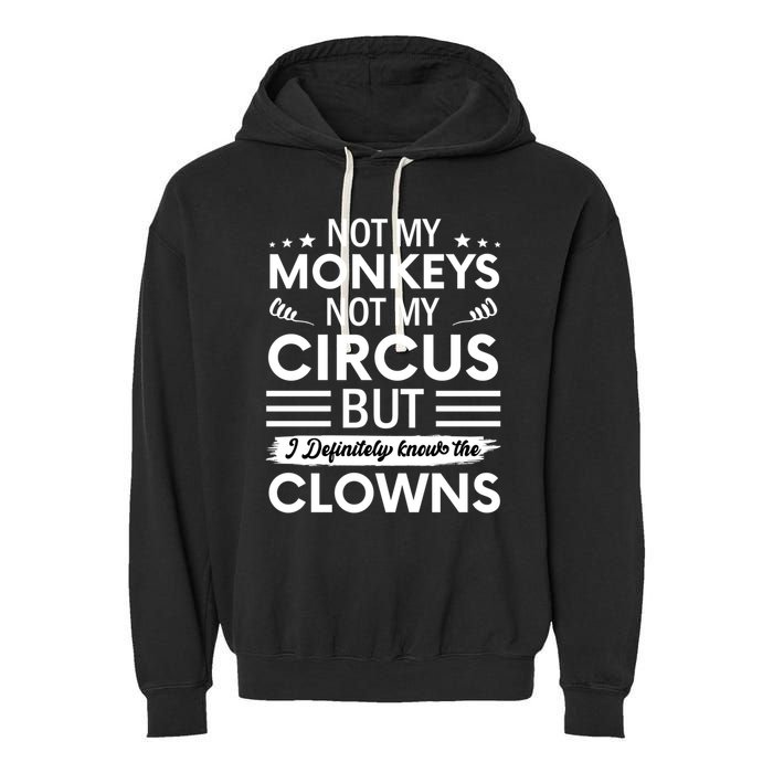 Not My Circus Not My Monkeys But I Definitely Know The Clowns Garment-Dyed Fleece Hoodie