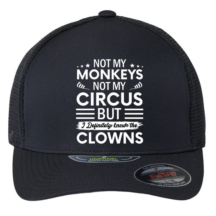 Not My Circus Not My Monkeys But I Definitely Know The Clowns Flexfit Unipanel Trucker Cap