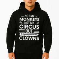 Not My Circus Not My Monkeys But I Definitely Know The Clowns Hoodie
