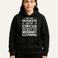 Not My Circus Not My Monkeys But I Definitely Know The Clowns Hoodie