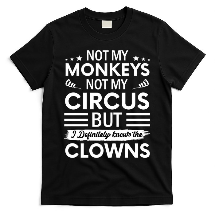 Not My Circus Not My Monkeys But I Definitely Know The Clowns T-Shirt