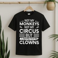 Not My Circus Not My Monkeys But I Definitely Know The Clowns T-Shirt