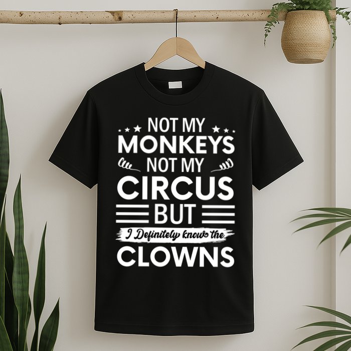 Not My Circus Not My Monkeys But I Definitely Know The Clowns T-Shirt