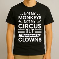 Not My Circus Not My Monkeys But I Definitely Know The Clowns T-Shirt
