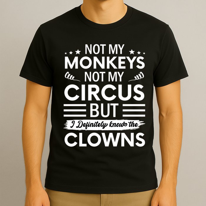 Not My Circus Not My Monkeys But I Definitely Know The Clowns T-Shirt