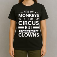 Not My Circus Not My Monkeys But I Definitely Know The Clowns T-Shirt