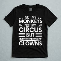 Not My Circus Not My Monkeys But I Definitely Know The Clowns T-Shirt