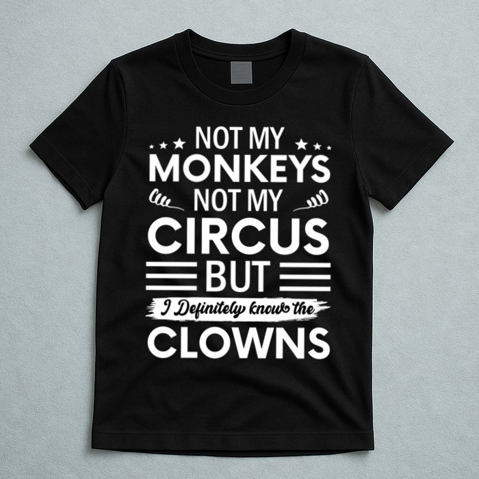 Not My Circus Not My Monkeys But I Definitely Know The Clowns T-Shirt