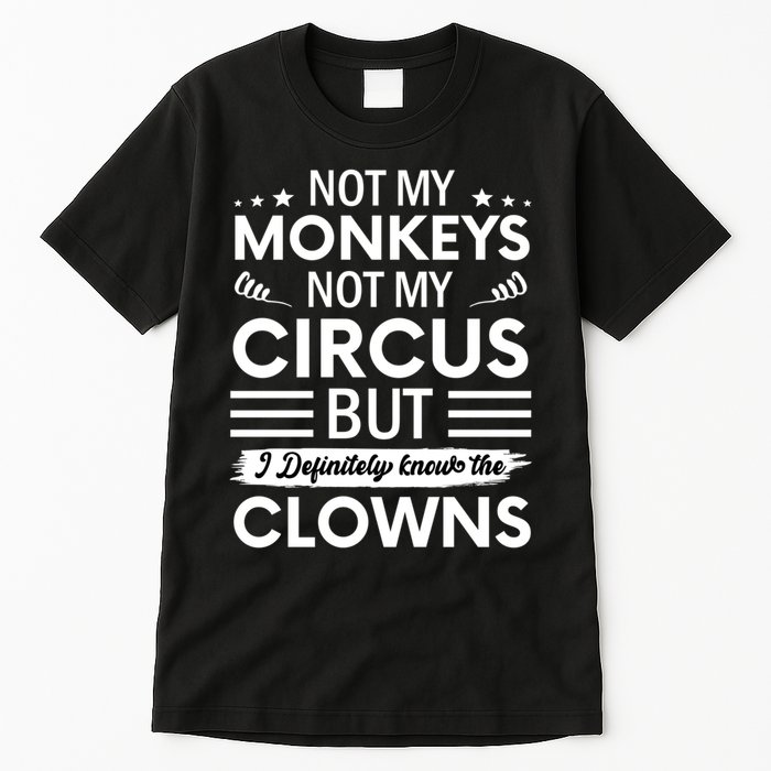 Not My Circus Not My Monkeys But I Definitely Know The Clowns Tall T-Shirt