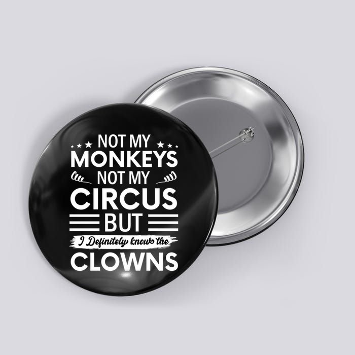 Not My Circus Not My Monkeys But I Definitely Know The Clowns Button