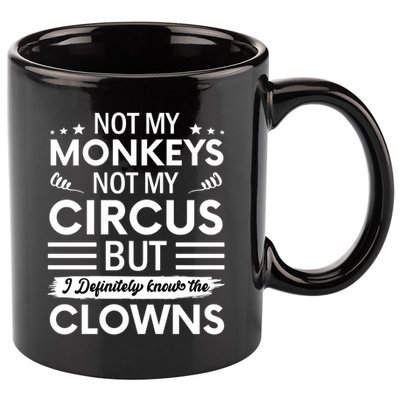 Not My Circus Not My Monkeys But I Definitely Know The Clowns 11oz C Handle Ceramic Mug