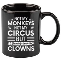 Not My Circus Not My Monkeys But I Definitely Know The Clowns 11oz C Handle Ceramic Mug